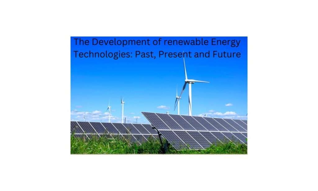 The Development of renewable Energy Technologies Past Present and Future 1 The Development of Renewable Energy Technologies: Past, Present and Future